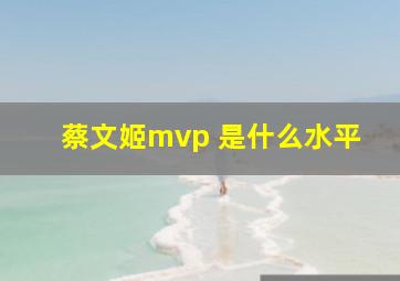 蔡文姬mvp 是什么水平